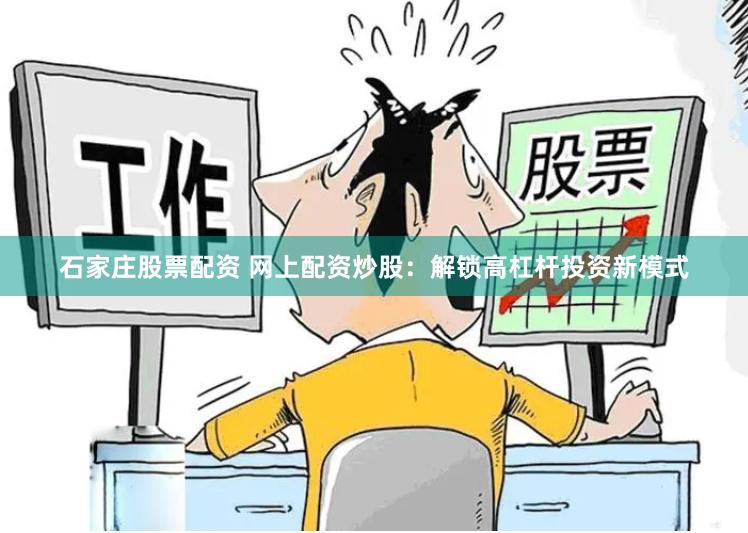 石家庄股票配资 网上配资炒股：解锁高杠杆投资新模式