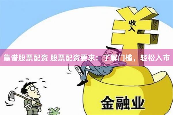 靠谱股票配资 股票配资要求：了解门槛，轻松入市